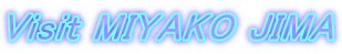 Visit MIYAKO JIMA